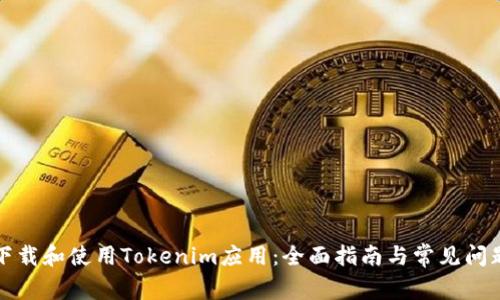 如何下载和使用Tokenim应用：全面指南与常见问题解答