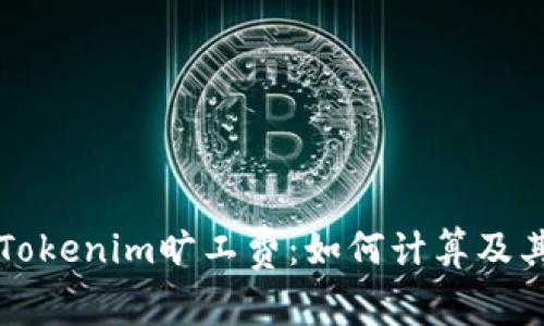 深入解析Tokenim旷工费：如何计算及其影响因素