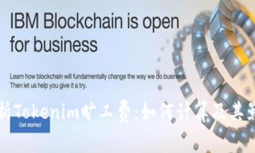 深入解析Tokenim旷工费：如何计算及其影响因素