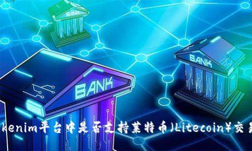 Tokenim平台中是否支持莱特币（Litecoin）交易？