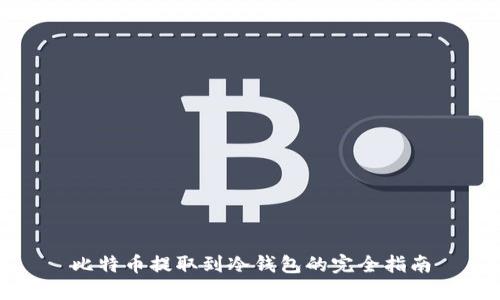 比特币提取到冷钱包的完全指南