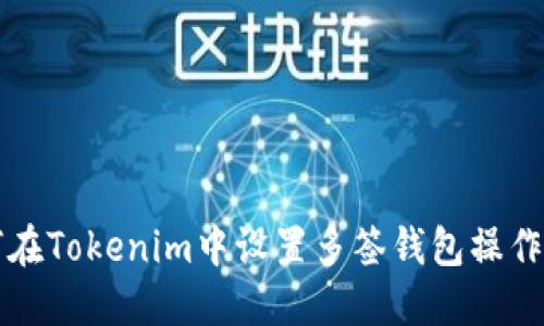 如何在Tokenim中设置多签钱包操作指南