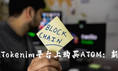 如何在Tokenim平台上购买ATOM: 新手指南