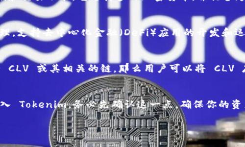 对于 CLV 币（Clover Finance 的原生代币）是否可以放到 Tokenim，这里需要考虑几个方面。在详细解答之前，我们先确定几个关键点，包括 Tokenim 的性质、CLV 币的特点，以及两者之间的兼容性。

### 1. Tokenim 介绍
Tokenim 是一个去中心化的多链钱包平台，允许用户管理不同区块链上的加密资产，提供安全的存储和交易功能。它支持多种加密货币，并具备跨链转账的能力。

### 2. CLV 币介绍
CLV 币（Clover Finance 的代币）是一个基于 Polkadot 的金融基础设施代币，主要用于激励和治理，支持去中心化金融（DeFi）应用的开发和运营。CLV 币在多个区块链上具有兼容性，尤其是在 Polkadot 和其平行链上。

### 3. 两者兼容性
CLV 币是否可以放入 Tokenim 钱包，主要取决于 Tokenim 的支持资产列表。如果 Tokenim 支持 CLV 或其相关的链，那么用户可以将 CLV 存放在 Tokenim 中。建议用户在使用前查看 Tokenim 的官方支持名单，或者咨询他们的支持团队。

### 结论
总结起来，CLV 币可以在 Tokenim 中存放的前提是 Tokenim 支持该币种。如果你打算将 CLV 放入 Tokenim，务必先确认这一点，确保你的资产安全。同时，定期关注 Tokenim 的更新，以获得更好的服务和支持。

如果需要更深入的内容或对 Tokenim 和 CLV 的具体操作有疑问，请继续提问。