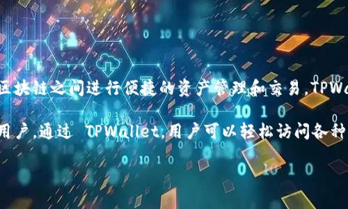 TPWallet 是一个多链钱包，主要用于管理和存储加密货币和数字资产。它支持多种区块链网络，用户可以在不同的区块链之间进行便捷的资产管理和交易。TPWallet 通常具有友好的用户界面，方便用户进行操作，并提供了一系列功能，如资产交换、NFT（非同质化代币）支持等。

TPWallet 的设计目的是为用户提供一个安全、便捷、灵活的数字资产管理工具，适用于新手和经验丰富的加密货币用户。通过 TPWallet，用户可以轻松访问各种加密服务，如去中心化金融（DeFi）项目、交易所等。

如果你有关于 TPWallet 的具体问题或想了解其某一特定功能，欢迎进一步提问！
