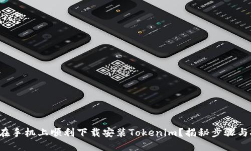 如何在手机上顺利下载安装Tokenim？揭秘步骤与技巧！
