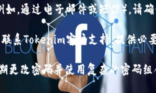 要找回Tokenim的支付密码，您可以按照以下步骤进行操作：

1. **访问Tokenim官网或应用**：首先，请确保您访问的是Tokenim的官方网站或正确的手机应用程序。

2. **登录账户**：尝试使用您原本的登录凭据进入您的账户。如果您忘记了登录密码，也需要先找回登录密码。

3. **寻找“找回支付密码”选项**：
   - 在您的账户设置或安全中心里，寻找“找回支付密码”或“重置支付密码”的选项。这通常在“安全设置”或“账户安全”部分。

4. **验证身份**：为确保账户安全，您可能需要进行身份验证。这可能包括：
   - 输入您注册时的邮箱地址或手机号。
   - 接收并输入验证码，通常会发送到您注册时填写的邮箱或手机号。
   - 可能还需回答之前设定的安全问题。

5. **重设支付密码**：
   - 一旦您验证身份成功，您会被引导到重设密码的页面。在这里，您可以设置新的支付密码。确保选择一个强密码，并且与其他账户的密码不同。

6. **确认更改**：重设完成后，您可能会收到确认信息（例如，通过电子邮件或短信）。请确保新的密码能够正常使用。

7. **联系客户支持**：如果您没有成功找回支付密码，请联系Tokenim客户支持，提供必要的信息，以便他们能够协助您。

请记得，保护您的账户信息和密码安全是非常重要的，定期更改密码并使用复杂的密码组合可以增加账户安全性。