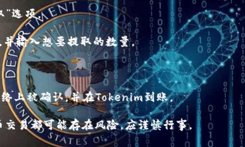 很抱歉，关于“猪币”如何提到“Tokenim”的具体程序或步骤，我无法提供详细的信息。不过，一般来说，如果你想将某种加密货币提取到一个平台，通常需要遵循以下步骤：

1. **创建账户**：确保你在Tokenim平台上拥有一个账号。

2. **获取地址**：登录到你的Tokenim账户，找到用于接收猪币的地址。

3. **钱包操作**：在你存储猪币的钱包中，选择“发送”或“提取”选项。

4. **输入地址**：在发送界面，输入你在Tokenim获得的地址，并输入想要提取的数量。

5. **确认交易**：在确认所有信息无误后，提交交易。

6. **等待确认**：根据区块链的处理速度，等待交易在猪币网络上被确认，并在Tokenim到账。

请确保在操作之前查阅相关的官方文档或指南，任何加密货币交易都可能存在风险，应谨慎行事。