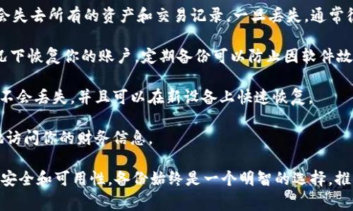 TokenIM 是一个数字资产管理工具，在使用过程中用户常常会考虑到备份和安全性的问题。实际上，不备份 TokenIM 或任何数字资产管理工具都是不推荐的。这是由于以下几个原因：

1. **数据丢失风险**：如果不备份，设备损坏、丢失或被盗时，你可能会失去所有的资产和交易记录。一旦丢失，通常很难恢复。

2. **安全问题**：备份可以帮助在遭遇安全威胁（如黑客攻击）的情况下恢复你的账户。定期备份可以防止因软件故障或数据损坏而导致的财产损失。

3. **技术问题**：在应用程序更新或设备更换时，备份可以确保数据不会丢失，并且可以在新设备上快速恢复。

4. **个人管理**：有了备份，你可以更好地管理自己的资产，随时随地访问你的财务信息。

总结而言，虽然从技术上讲可以不备份 TokenIM，但为了确保资产的安全和可用性，备份始终是一个明智的选择。推荐定期备份并将其保存在安全的位置。