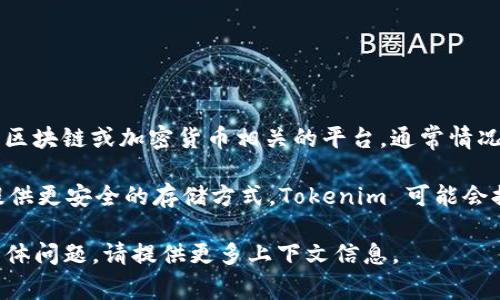 Tokenim 作为一个平台或工具，其功能可能会因时间和版本而异。如果你指的是 Tokenim 作为一个区块链或加密货币相关的平台，通常情况下，Tokenim 的主要功能可能是用来管理、交易或显示不同的加密货币和代币，而不是直接存储货币。

在大多数情况下，如果你想存储加密货币，建议使用专门的钱包（如硬件钱包或软件钱包），这些钱包提供更安全的存储方式。Tokenim 可能会提供交易和管理功能，但它本身可能不具备直接存储货币的功能或安全性。

总之，具体情况还需查看 Tokenim 的官方文档或平台说明，以确定它的具体功能和用途。如有更多具体问题，请提供更多上下文信息。