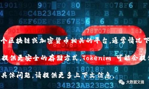 Tokenim 作为一个平台或工具，其功能可能会因时间和版本而异。如果你指的是 Tokenim 作为一个区块链或加密货币相关的平台，通常情况下，Tokenim 的主要功能可能是用来管理、交易或显示不同的加密货币和代币，而不是直接存储货币。

在大多数情况下，如果你想存储加密货币，建议使用专门的钱包（如硬件钱包或软件钱包），这些钱包提供更安全的存储方式。Tokenim 可能会提供交易和管理功能，但它本身可能不具备直接存储货币的功能或安全性。

总之，具体情况还需查看 Tokenim 的官方文档或平台说明，以确定它的具体功能和用途。如有更多具体问题，请提供更多上下文信息。