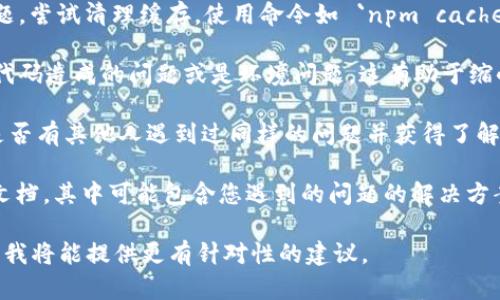 看起来您遇到了在使用或开发与 Tokenim 相关的项目时的打包问题。为了更好地帮助您，我需要一些具体的信息和上下文。以下是一些可能会有帮助的步骤和建议：

1. **检查依赖项**：确保您的项目中的所有依赖项都是最新的，并且没有版本冲突。可以尝试删除 `node_modules` 文件夹并运行 `npm install` 或 `yarn install`。

2. **查看错误日志**：如果 Tokenim 或打包工具生成了任何错误消息，仔细阅读这些消息可能会给您指示。通常日志中会提到问题所在的文件或行号。

3. **更新打包工具**：确保您使用的打包工具（如 Webpack、Parcel 等）是最新版本，有时更新可以解决已经修复的 bug。

4. **清理缓存**：有时构建系统或包管理器的缓存可能导致问题。尝试清理缓存，使用命令如 `npm cache clean --force` 或 `yarn cache clean`。

5. **简单示例**：尝试用最简单的示例项目来确认是否是特定代码造成的问题或是环境问题。这有助于缩小排查范围。

6. **社区支持**：查找相关的 GitHub 问题或社区论坛，看看是否有其他人遇到过同样的问题并获得了解决方案。

7. **咨询文档**：确保您参考了 Tokenim 和相关工具的官方文档，其中可能包含您遇到的问题的解决方案或已知问题。

如果您能提供更多信息，例如您使用的具体技术栈、错误信息等，我将能提供更有针对性的建议。