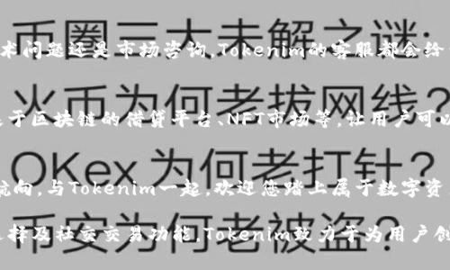 michaelTokenim官网 - 您不容错过的数字资产交易平台/michael  
Tokenim, 数字资产, 交易平台, 加密货币/guanjianci  

引言：数字资产交易的新时代  
在这个信息飞速传递的时代，数字资产的交易已经成为了现代金融的重要组成部分。就像一道耀眼的光芒，吸引着无数投资者的目光，Tokenim作为一个新兴的数字资产交易平台，正是这道光的源泉，向我们展示了未来交易的无限可能。  

Tokenim的特点：安全、高效、透明  
Tokenim如同一座高耸入云的灯塔，指引着用户在数字资产的海洋中安全航行。平台采用了先进的加密技术，确保每位用户的交易信息和资产安全无忧。同时，Tokenim提供高效的交易体验，无论是在流动性还是交易速度上，都能满足用户的需求。此外，透明的交易过程使得每一笔交易都可追溯，有效避免了欺诈和操控的可能。  

简单的界面设计，友好的用户体验  
想象一下，您走进了一家精心布置的咖啡馆，温暖的灯光和舒适的座椅让您感到如沐春风。Tokenim的用户界面就是这种亲和力的体现。干净简洁的设计，不仅让操作变得直观易懂，同时也降低了交易的门槛，适合每一位用户，无论您是新手还是老手。  

丰富的数字资产选择  
Tokenim如同一座豪华的购物中心，各式各样的品牌应有尽有。平台提供了丰富的数字资产选择，涵盖了主流的加密货币以及新兴的代币。用户可以根据自己的兴趣和风险承受能力，自由选择合适的投资项目，犹如挑选自己喜欢的商品一样轻松愉快。  

社交交易的灵感  
社交交易这项功能正如大海中的一条航道，用户可以通过观察和学习其他投资者的交易策略，来自己的交易方法。在Tokenim上，您可以轻松找到成功的投资者，跟随他们的步伐，共同在市场中探索和前行。  

教育资源的丰富性  
在Tokenim这个庞大的知识资源库中，用户不仅可以获取到最新的市场动态，还能学习到关于加密货币的基础知识与投资技巧。就像在课堂上接受启迪，这些教育资源将帮助用户交流想法，提升投资水平，迎接更大的挑战。  

优质的客户服务  
Tokenim如同您身边随时待命的助手，无论您在交易中遇到什么问题，优质的客服团队都会迅速为您解决。在这里，您不会感到孤单，无论是技术问题还是市场咨询，Tokenim的客服都会给予您帮助，确保您的交易之旅顺畅无阻。  

未来展望：Tokenim将如何发展？  
当我们把目光投向未来，Tokenim将继续秉承“以用户为中心”的理念，不断创新与进步。未来的Tokenim将会推出更多令人兴奋的功能，比如基于区块链的借贷平台、NFT市场等，让用户可以在一个平台上完成更多元化的交易体验。  

结语：与Tokenim一起探索数字资产的未来  
数字资产的世界如同一片辽阔的星空，Tokenim平台则是引领我们探索未知的航天器。在这里，您可以找到属于自己的投资星座，掌握投资的航向。与Tokenim一起，欢迎您踏上属于数字资产的新征程，将生活比作一场光辉灿烂的航行，收获各种财富与机遇的同时，也收获独特的人生体验。  

总之，Tokenim不仅仅是一个数字资产交易平台，更是提供安全、高效、透明的用户体验的理想之地。通过其简洁的界面设计、丰富的数字资产选择及社交交易功能，Tokenim致力于为用户创造一个友好的交易环境。不管您是新手还是老手，Tokenim都能成为您理想中的交易伙伴。