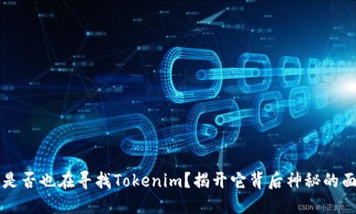  你是否也在寻找Tokenim？揭开它背后神秘的面纱！