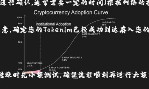 将Tokenim等加密货币转移到交易平台的过程通常涉及几个简单的步骤。以下是一般的转账步骤：

### 1. 创建或登录您的交易平台账户
如果您还没有在目标交易平台（例如 Binance、Coinbase、Huobi 等）上注册账户，请先创建一个账户。如果您已有账户，请直接登录。

### 2. 找到您的充值地址
一旦您登录到账户，前往交易平台的“资产”、“钱包”或“充值”部分，搜索Tokenim这类加密货币。您将看到一个“充值”按钮，点击后，会显示您的Tokenim充值地址。这个地址通常是一个由字母和数字组成的长串文本。

### 3. 准备发送Tokenim
打开您存放Tokenim的数字钱包（比如软件钱包、硬件钱包或其他交易平台）。找到您要转移的Tokenim数量，并选择“发送”或“转账”选项。

### 4. 输入充值地址
在您的钱包中，您需要输入之前获取的充值地址，确保地址输入无误（建议复制粘贴以避免输入错误），并输入您想要发送的Tokenim数量。

### 5. 确认并发送
在确认所有信息均无误后，提交转账请求。一旦发起转账，Tokenim 将会在区块链上进行确认，通常需要一定的时间（根据网络的拥堵情况而不同）。

### 6. 查看交易状态
转账成功后，您可以在交易平台的“充值记录”或者区块浏览器上查看交易状态。请注意，确定您的Tokenim已经成功到达存入您的交易平台账户，可能需要一些时间。

### 7. 开始交易
充值成功后，您可以使用Tokenim进行交易、兑换或其他相关操作。

请在转账时仔细核对地址和数额，以避免不必要的损失。此外，建议您在第一次进行转账时先小额测试，确保流程顺利再进行大额转账。