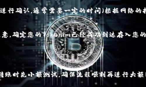 将Tokenim等加密货币转移到交易平台的过程通常涉及几个简单的步骤。以下是一般的转账步骤：

### 1. 创建或登录您的交易平台账户
如果您还没有在目标交易平台（例如 Binance、Coinbase、Huobi 等）上注册账户，请先创建一个账户。如果您已有账户，请直接登录。

### 2. 找到您的充值地址
一旦您登录到账户，前往交易平台的“资产”、“钱包”或“充值”部分，搜索Tokenim这类加密货币。您将看到一个“充值”按钮，点击后，会显示您的Tokenim充值地址。这个地址通常是一个由字母和数字组成的长串文本。

### 3. 准备发送Tokenim
打开您存放Tokenim的数字钱包（比如软件钱包、硬件钱包或其他交易平台）。找到您要转移的Tokenim数量，并选择“发送”或“转账”选项。

### 4. 输入充值地址
在您的钱包中，您需要输入之前获取的充值地址，确保地址输入无误（建议复制粘贴以避免输入错误），并输入您想要发送的Tokenim数量。

### 5. 确认并发送
在确认所有信息均无误后，提交转账请求。一旦发起转账，Tokenim 将会在区块链上进行确认，通常需要一定的时间（根据网络的拥堵情况而不同）。

### 6. 查看交易状态
转账成功后，您可以在交易平台的“充值记录”或者区块浏览器上查看交易状态。请注意，确定您的Tokenim已经成功到达存入您的交易平台账户，可能需要一些时间。

### 7. 开始交易
充值成功后，您可以使用Tokenim进行交易、兑换或其他相关操作。

请在转账时仔细核对地址和数额，以避免不必要的损失。此外，建议您在第一次进行转账时先小额测试，确保流程顺利再进行大额转账。