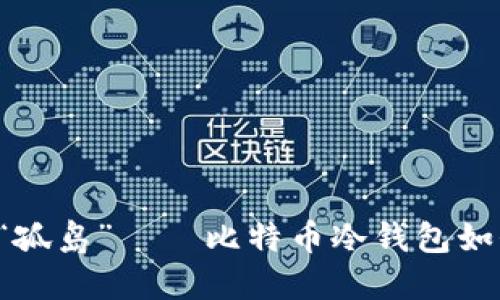 当数字货币遇上“孤岛”——比特币冷钱包如何实现断网交易？