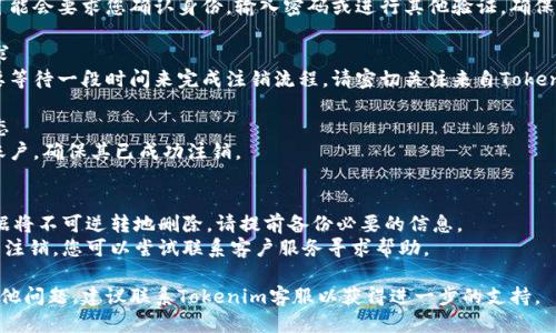 要注销Tokenim账户，请按照以下步骤操作：

### 1. 登录您的Tokenim账户
使用您的帐户凭证访问Tokenim平台。

### 2. 进入账户设置
在用户头像或账户名称的地方通常会有一个下拉菜单，点击进入“账户设置”或“安全设置”。

### 3. 查找注销选项
在账户设置页面，查找与账户注销相关的选项。有时可能被称作“删除账户”、“注销账户”或“关闭账户”。

### 4. 按照提示进行操作
点击注销选项后，系统可能会要求您确认身份，输入密码或进行其他验证。确保按照指示进行操作。

### 5. 提交注销请求
确认注销后，您可能需要等待一段时间来完成注销流程。请密切关注来自Tokenim的任何确认邮件。

### 6. 确认账户状态
登录后，尝试访问您的账户，确保其已成功注销。

### 注意事项
- 注销账户后，所有数据将不可逆转地删除，请提前备份必要的信息。
- 某些平台可能不允许注销，您可以尝试联系客户服务寻求帮助。

如果您在找退款或有其他问题，建议联系Tokenim客服以获得进一步的支持。