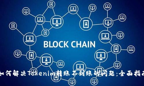 如何解决Tokenim转账不到账的问题：全面指南
