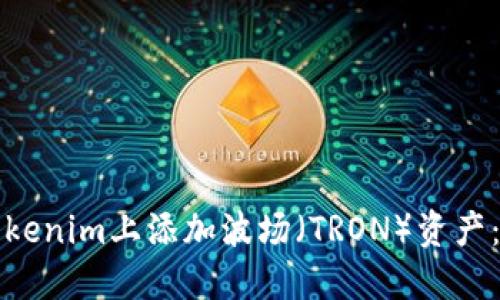 如何在Tokenim上添加波场（TRON）资产：详细指南