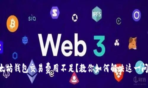 以太坊钱包交易费用不足？教你如何解决这一问题！