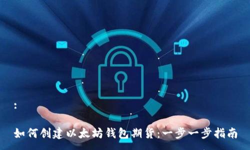 :

如何创建以太坊钱包期货：一步一步指南