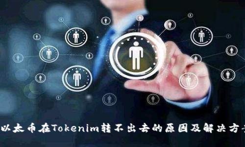  以太币在Tokenim转不出去的原因及解决方案