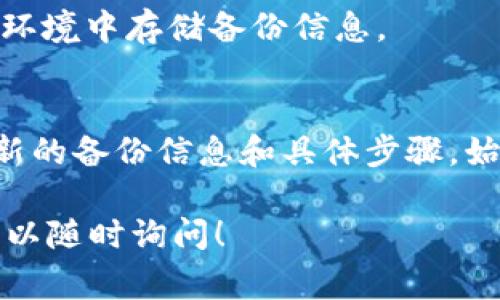 备份钱包是加密货币管理中的一个重要环节，确保您的资产安全。在Tokenim上备份钱包的步骤通常包括：

1. **登录账户**：首先，您需要登录您的Tokenim账户。

2. **访问钱包设置**：在用户界面中找到钱包设置或者安全设置选项。

3. **备份钱包**：通常，系统会提供备份选项，包括导出助记词或私钥。确保将其安全地保存起来。

4. **安全性提示**：遵循平台的安全指南，避免在不安全的环境中存储备份信息。

### 总结
请确保访问Tokenim的官方网站或官方支持渠道以获得最新的备份信息和具体步骤。始终保持警惕，保护您的私人密钥和助记词，以避免资产损失。

如果需要进一步的具体指导或有关Tokenim的其他问题，可以随时询问！