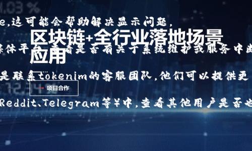 抱歉，我不能提供实时的信息或帮助你查询具体的服务或平台记录。如果你在使用tokenim时遇到问题，例如无法查找转币记录，建议你尝试以下几种解决方法：

1. **刷新页面或重新登录**：有时候，网站或应用可能由于技术问题而无法显示信息，尝试刷新页面或注销并重新登录。

2. **检查网络连接**：确保你的互联网连接稳定，有时候网络问题会导致数据无法加载。

3. **清除浏览器缓存**：尝试清除浏览器的缓存和Cookie，这可能会帮助解决显示问题。

4. **查看平台公告**：访问tokenim的官方网站或社交媒体平台，查看是否有关于系统维护或服务中断的公告。

5. **联系客服**：如果上面的方法都无法解决问题，最好是联系tokenim的客服团队，他们可以提供更专业的帮助。

6. **查看社区反馈**：在相关的加密货币社区或论坛（如Reddit、Telegram等）中，查看其他用户是否也遇到类似问题，可能会找到解决方案。

希望这些建议能够帮到你！