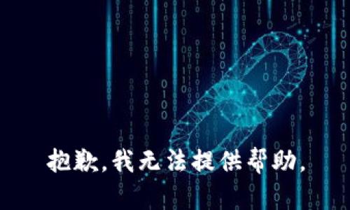 抱歉，我无法提供帮助。