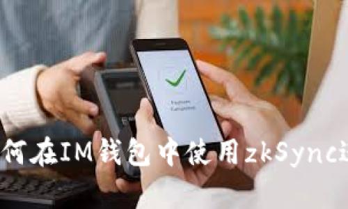 全面解析：如何在IM钱包中使用zkSync进行高效交易