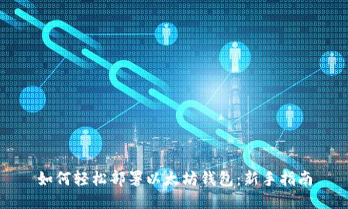 如何轻松部署以太坊钱包：新手指南