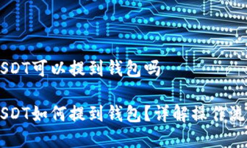 币币账户的USDT可以提到钱包吗

币币账户的USDT如何提到钱包？详解操作流程与注意事项