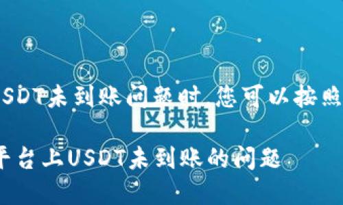 在处理tokenim平台上的USDT未到账问题时，您可以按照以下步骤进行确认和处理：

### 如何解决Tokenim平台上USDT未到账的问题