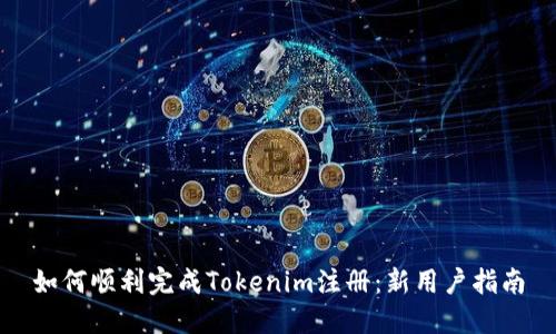 如何顺利完成Tokenim注册：新用户指南